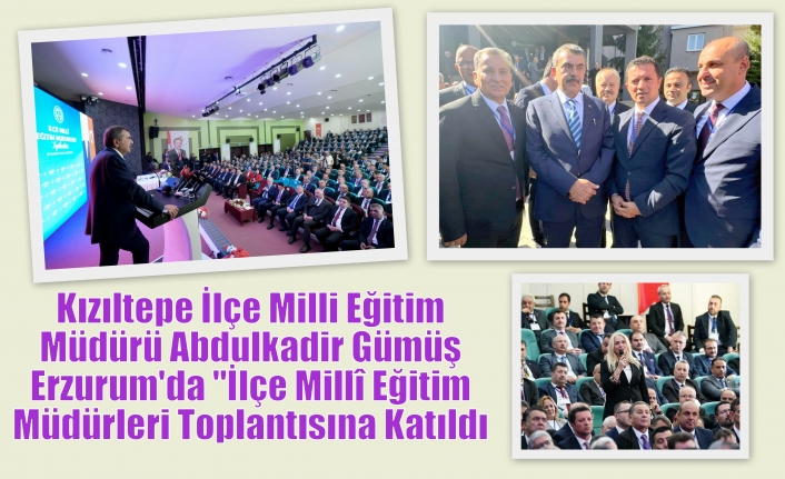 Kızıltepe İlçe Milli Eğitim Müdürü Abdulkadir Gümüş Erzurum'da "İlçe Millî Eğitim Müdürleri Toplantısına Katıldı