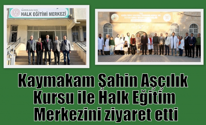Kaymakam Şahin Aşçılık Kursu ile Halk Eğitim Merkezini ziyaret etti