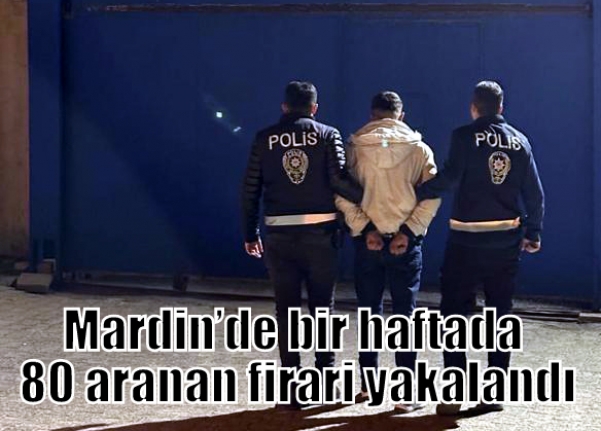 Mardin’de bir haftada 80 aranan firari yakalandı