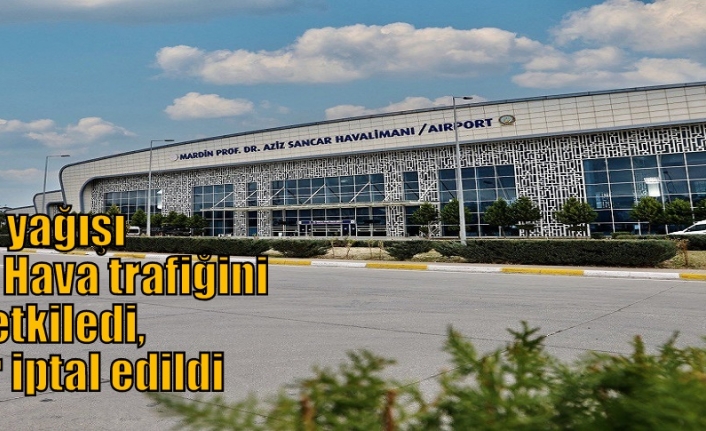 Kar yağışı Mardin’de Hava trafiğini de etkiledi, Uçuşlar iptal edildi