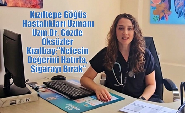 Kızıltepe Göğüs Hastalıkları Uzmanı Uzm.Dr. Gözde Öksüzler Kızılbay;"Nefesin Değerini Hatırla: Sigarayı Bırak"