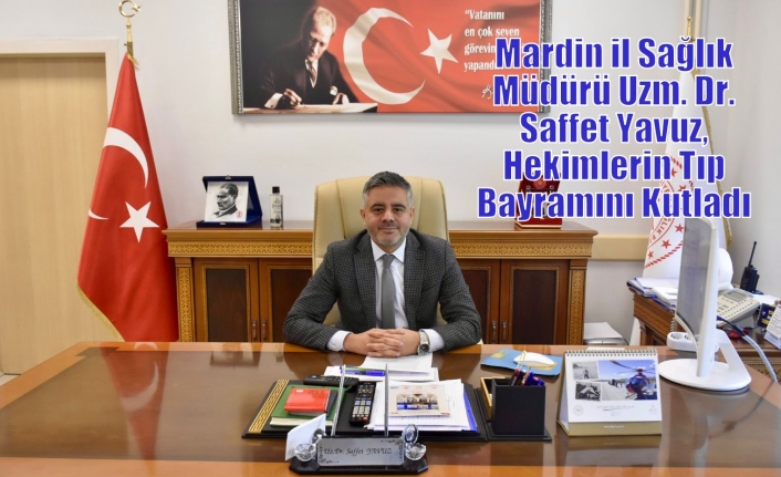 Mardin il Sağlık Müdürü Uzm. Dr. Saffet Yavuz, Hekimlerin Tıp Bayramını Kutladı