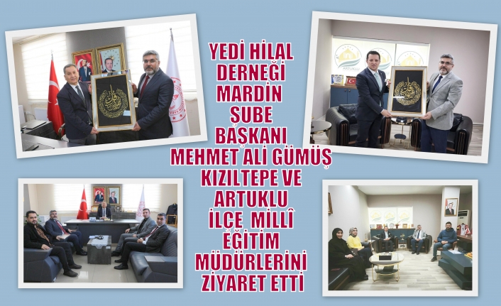 YEDİ HİLAL DERNEĞİ MARDİN  ŞUBE BAŞKANI MEHMET ALİ GÜMÜŞ KIZILTEPE VE ARTUKLU İLÇE  MİLLÎ EĞİTİM MÜDÜRLERİNİ ZİYARET ETTİ