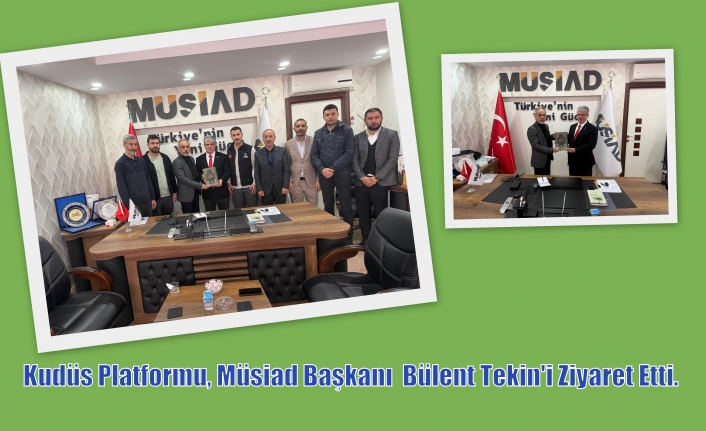 Kudüs Platformu Müsiad Başkanı  Bülent Tekin'i Ziyaret Ettti.