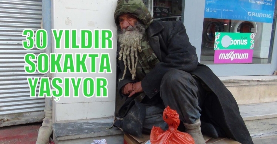 30 YILDIR SOKAKTA YAŞAYAN ŞAHIS YETKİLİLERDEN YARDIM BEKLİYOR