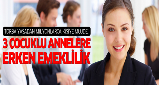 3 çoçuklu annelere 6 yıl erken emeklilik