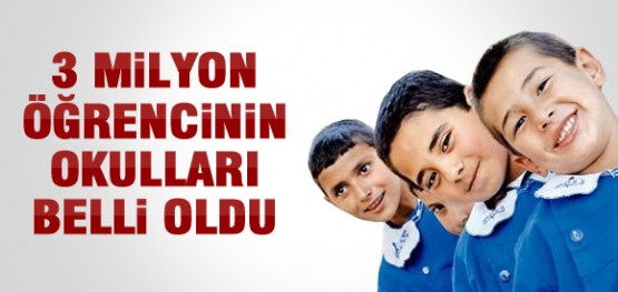 3 MİLYON ÖĞRENCİNİN OKULLARI BELLİ OLDU