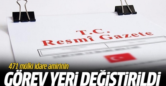 471 mülki idare amirinin görev yeri değiştirildi