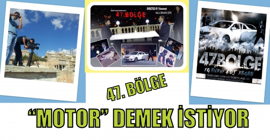 47. BÖLGE “MOTOR” DEMEK İSTİYOR