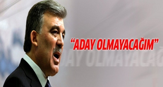 Abdullah Gül: Aday olmayacağım