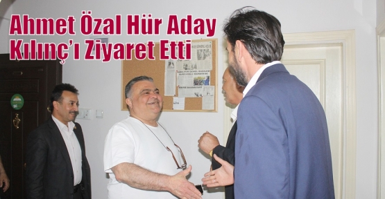 Ahmet Özal Hür Aday Kılınç’ı Ziyaret Etti 