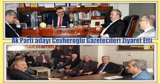 Ak Parti adayı Cevheroğlu Gazetecileri Ziyaret Etti.