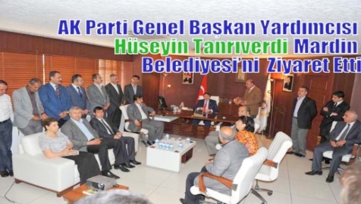 AK Parti Genel Başkan Yardımcısı Hüseyin Tanrıverdi Mardin Belediyesi’ni Ziyaret Etti