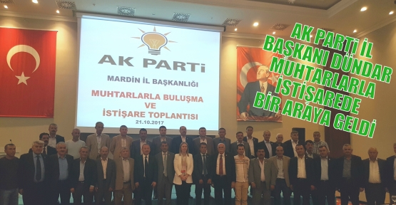 AK PARTi İL BAŞKANI DÜNDAR MUHTARLARLA İSTİŞAREDE BİR ARAYA GELDİ