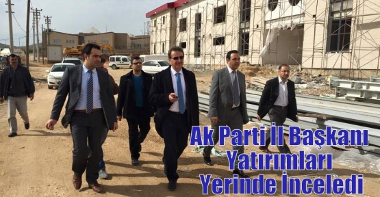 Ak Parti İl Başkanı  Yatırımları Yerinde İnceledi