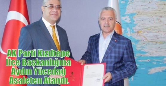 AK Parti Kızıltepe İlçe Başkanlığına Aydın Yücedağ Asaleten Atandı.