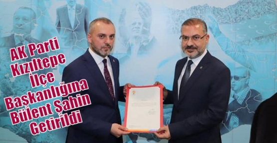 AK Parti Kızıltepe İlçe Başkanlığına Bülent Şahin Getirildi