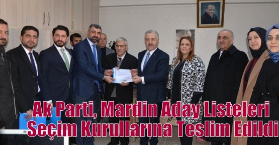 Ak Parti, Mardin Aday Listeleri Seçim Kurullarına Teslim Edildi