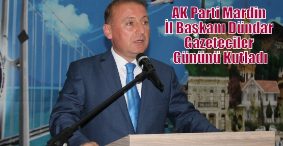 AK Parti Mardin İl Başkanı Dündar'dan Gazeteciler Gününü Kutladı