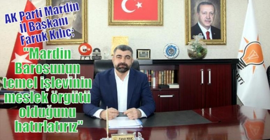 AK Parti Mardin İl Başkanı Faruk Kılıç;“Mardin Barosunun temel işlevinin meslek örgütü olduğunu hatırlatırız“