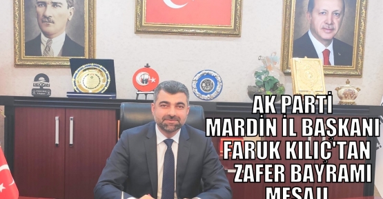  AK PARTİ MARDİN İL BAŞKANI FARUK KILIÇ'TAN ZAFER BAYRAMI MESAJI 