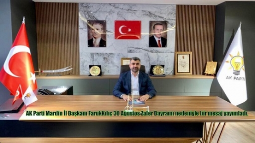 AK Parti Mardin İl Başkanı FarukKılıç 30 Ağustos Zafer Bayramı nedeniyle bir mesaj yayımladı.