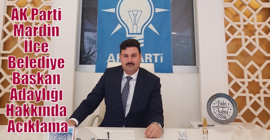 AK Parti Mardin İlçe Belediye Başkan Adaylığı Hakkında Açıklama