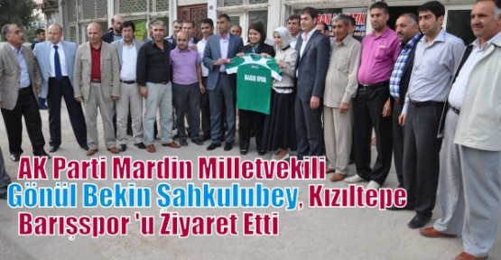 AK Parti Mardin Milletvekili Gönül Bekin Şahkulubey, Kızıltepe Barışspor 'u Ziyaret Etti  