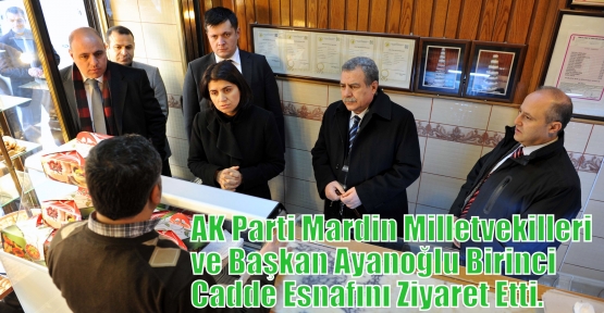 AK Parti Mardin Milletvekilleri ve Başkan Ayanoğlu Birinci Cadde Esnafını Ziyaret Etti.