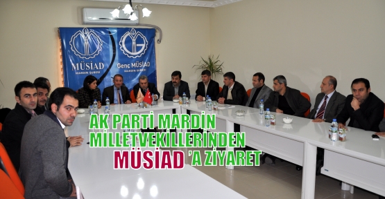 AK PARTİ MARDİN MİLLETVEKİLLERİNDEN MÜSİAD’A ZİYARET