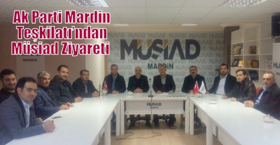                    Ak Parti Mardin Teşkilatı’ndan Müsiad Ziyareti