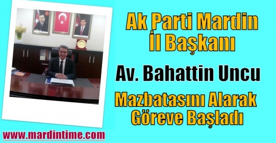 Ak Parti Mardinİl Başkanı Av. Bahattin Uncu Göreve Başladı