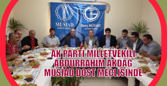 AK PARTİ MİLLETVEKİLİ ABDURRAHİM AKDAĞ MÜSİAD DOST MECLİSİNDE 