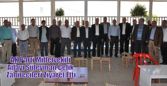 AK Parti Milletvekili Adayı Süleyman Çelik Zahirecileri Ziyaret Etti