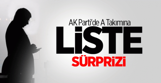 AK Parti'de A Takımına Liste Sürprizi
