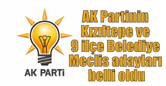 AK Partinin Kızıltepe ve 9 ilçe Belediye Meclis adayları belli oldu