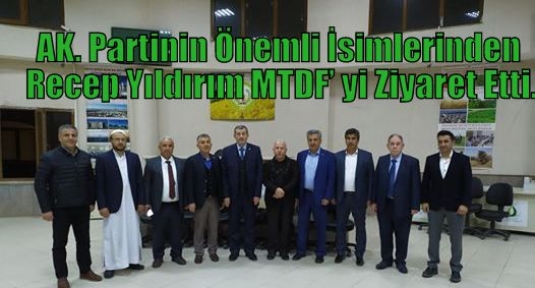 AK. Partinin Önemli İsimlerinden Recep Yıldırım MTDF’ yi Ziyaret Etti.