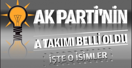 AK Parti'nin yeni A takımı belirlendi