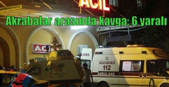 Akrabalar arasında kavga: 6 yaralı