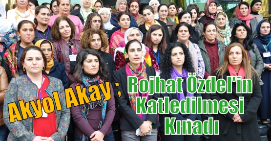 Akyol Akay ;Rojhat Özdel'in Katledilmesi Kınadı