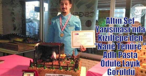 Altın Şef Yarışması'nda Kızıltepe’den “Nanê Tenûrê “ Adlı Pasta Ödüle Layık Görüldü
