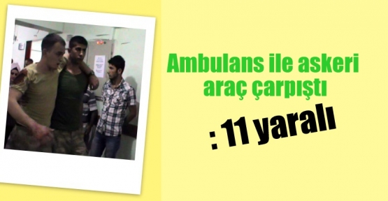 Ambulans ile askeri araç çarpıştı: 11 yaralı