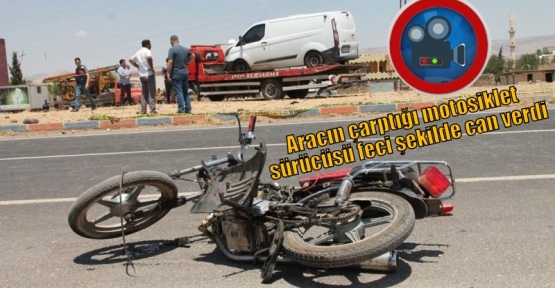 Aracın çarptığı motosiklet sürücüsü feci şekilde can verdi