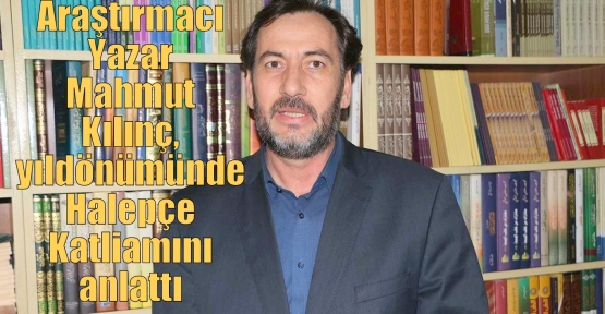 Araştırmacı Yazar Mahmut Kılınç, yıldönümünde Halepçe Katliamını anlattı 