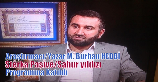  Araştırmacı/Yazar M. Burhan HEDBİ Stêrka Paşîvê/Sahur yıldızı Programına Katıldı 