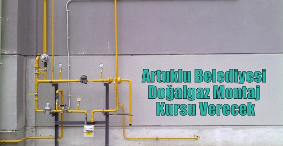 Artuklu Belediyesi Doğalgaz Montaj Kursu Verecek