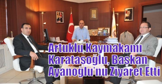 Artuklu Kaymakamı Karataşoğlu,  Başkan Ayanoğlu’nu Ziyaret Etti