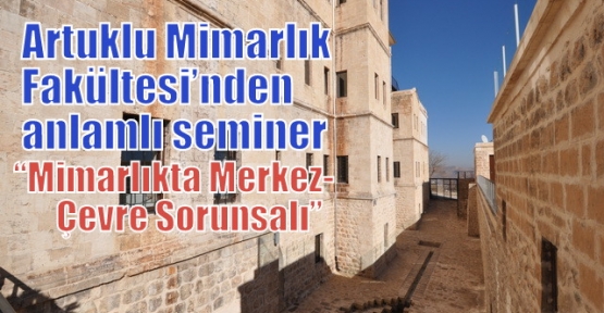 Artuklu Mimarlık Fakültesi’nden anlamlı seminer 