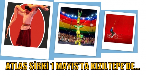 ATLAS SİRKİ 1 MAYIS’TA KIZILTEPE’DE…