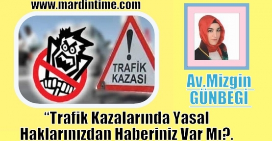 Av.Mizgin GÜNBEGİ Trafik Kazalarında Yasal Haklarınızdan Haberiniz Var Mı?. 